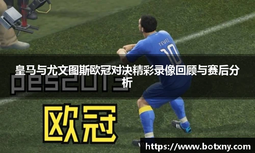 皇马与尤文图斯欧冠对决精彩录像回顾与赛后分析