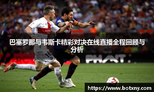 巴塞罗那与韦斯卡精彩对决在线直播全程回顾与分析